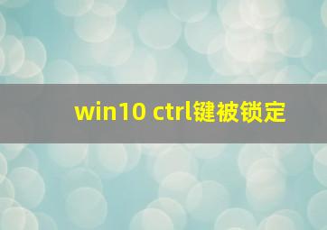 win10 ctrl键被锁定